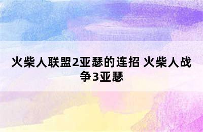 火柴人联盟2亚瑟的连招 火柴人战争3亚瑟